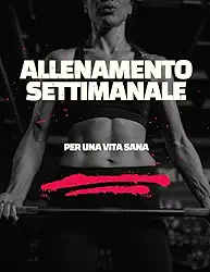 Allenamento Settimanale per una Vita Sana: Un Allenamento Settimanale per una Vita Sana e Felice (Italian Edition)