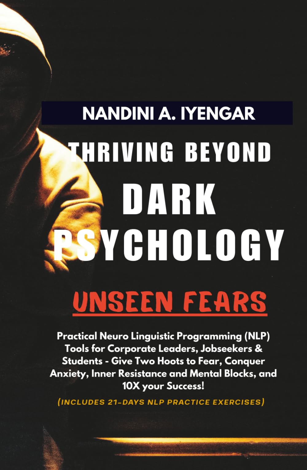 Thriving Beyond Dark Psychology - Unseen Fears -: Practical Neuro Linguistic Programming (NLP) Tools for Corporate Leaders, Jobseekers & Students - Give Two Hoots to Fear, Anxiety & Build Resilience