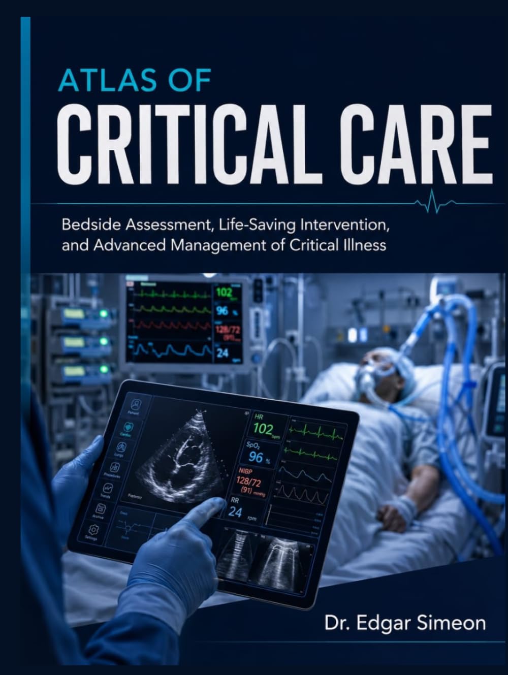 Atlas of Critical Care: Bedside Assessment, Life-Saving Intervention, and Advanced Management of Critical Illness