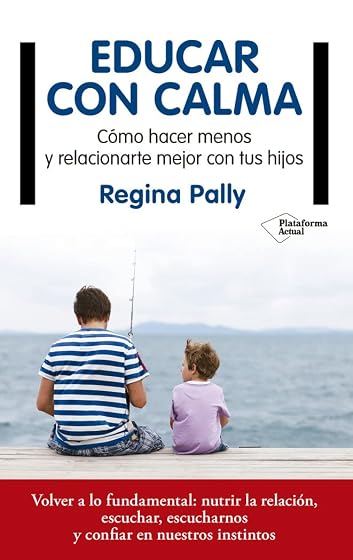 Educar con Calma: Como Hacer Menos y Relacionarme Mejor con Tus Hijos