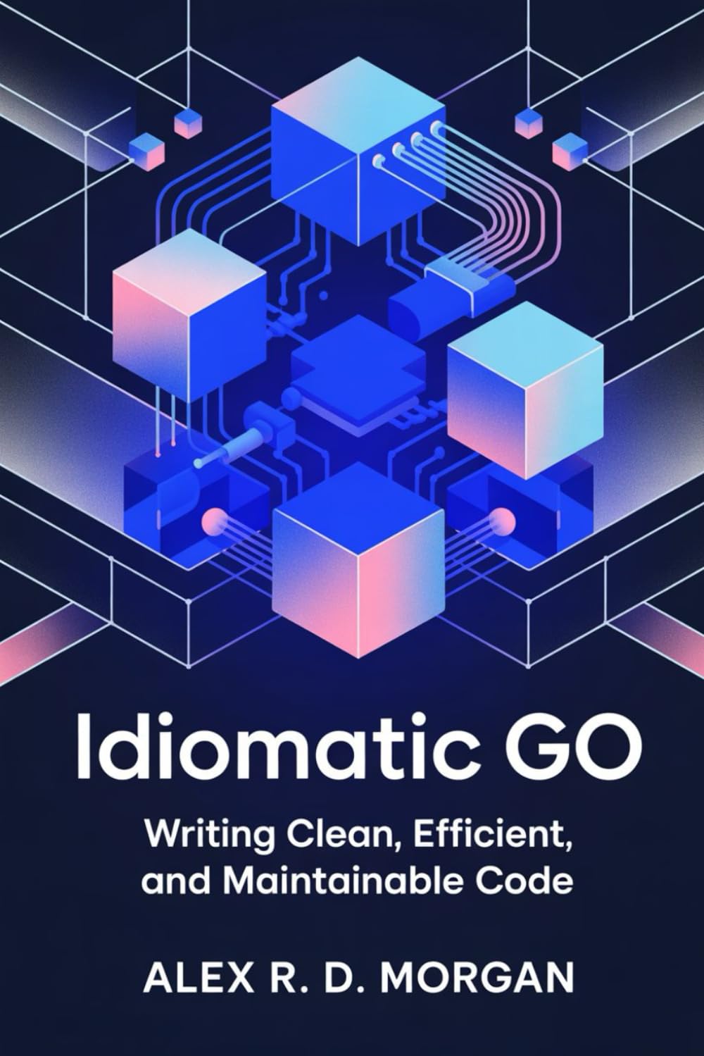 Idiomatic Go: Writing Clean, Efficient, and Maintainable Code