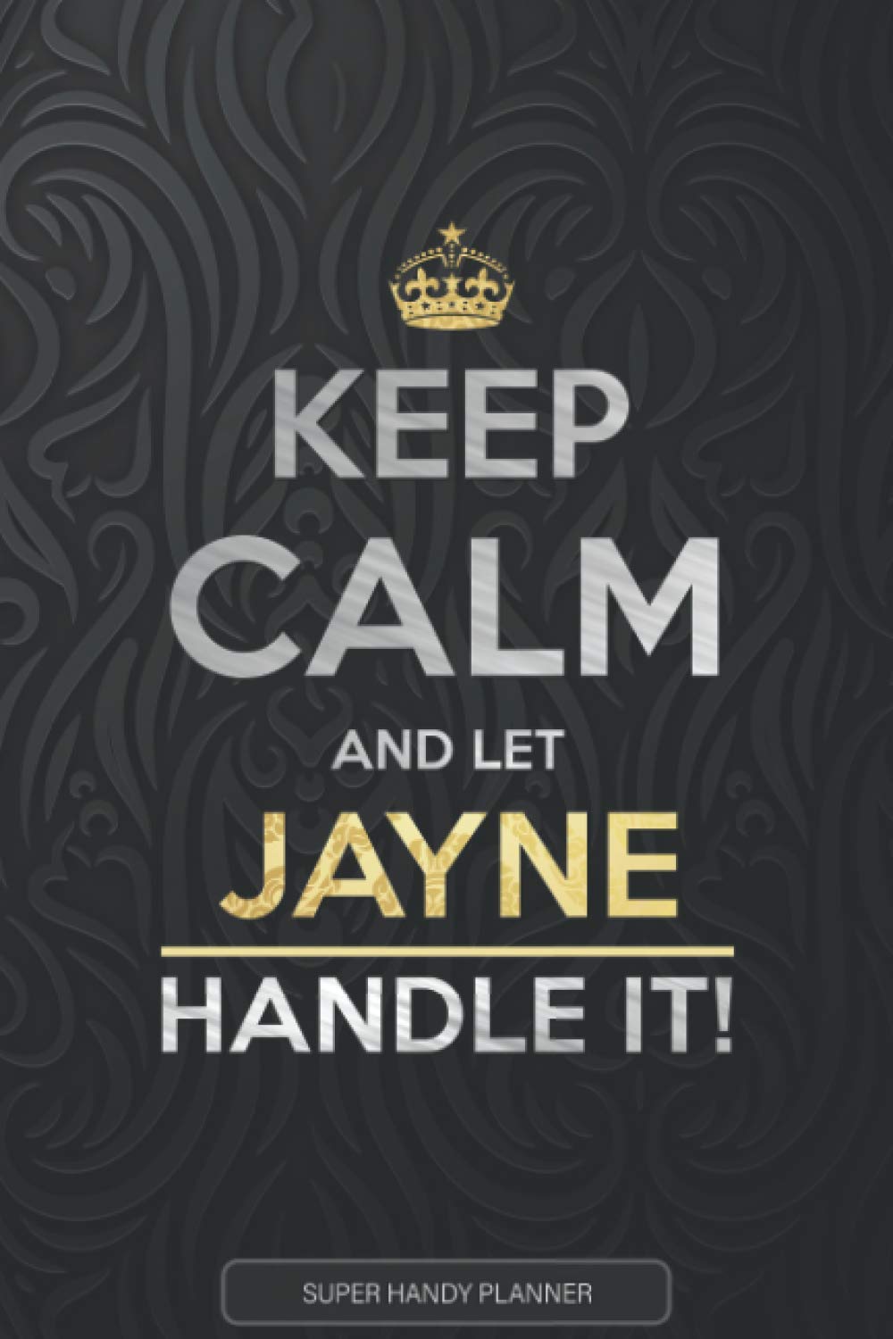 Jayne: Keep Calm And Let Jayne Handle It - Jayne Name Custom Gift Planner Calendar Notebook Journal