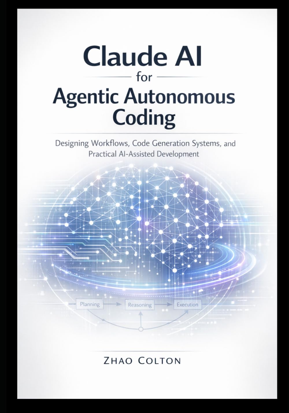 Claude AI for Agentic Autonomous Coding: Designing Workflows, Code Generation Systems, and Practical AI-Assisted Development