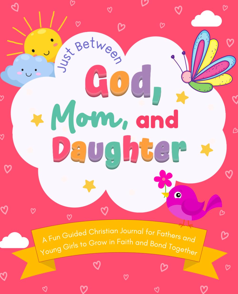 Just Between God, Mom, and Daughter: A Fun Guided Christian Journal for Mothers and Young Girls to Grow in Faith and Bond Together