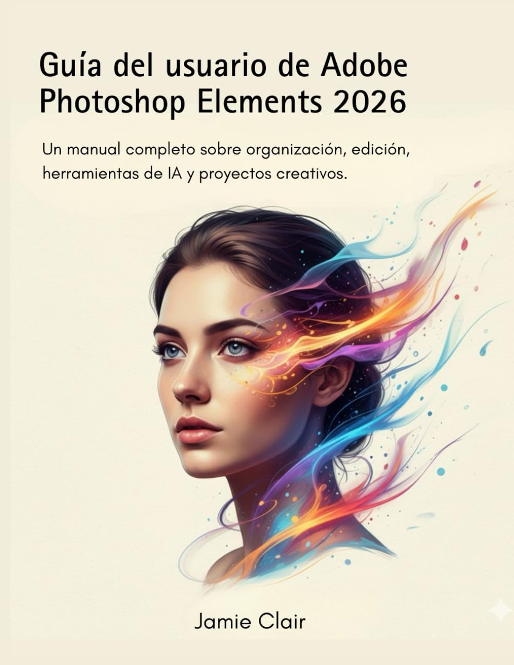 Guía del usuario de Adobe Photoshop Elements 2026: Un manual completo sobre organización, edición, herramientas de IA y proyectos creativos.