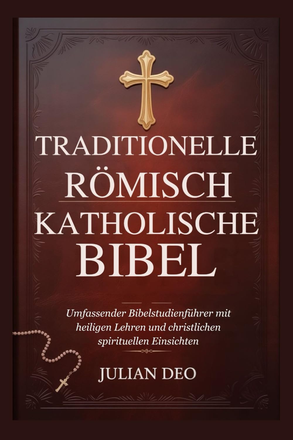 TRADITIONELLE RÖMISCH KATHOLISCHE BIBEL: Umfassender Bibelstudienführer mit heiligen Lehren und christlichen spirituellen Einsichten