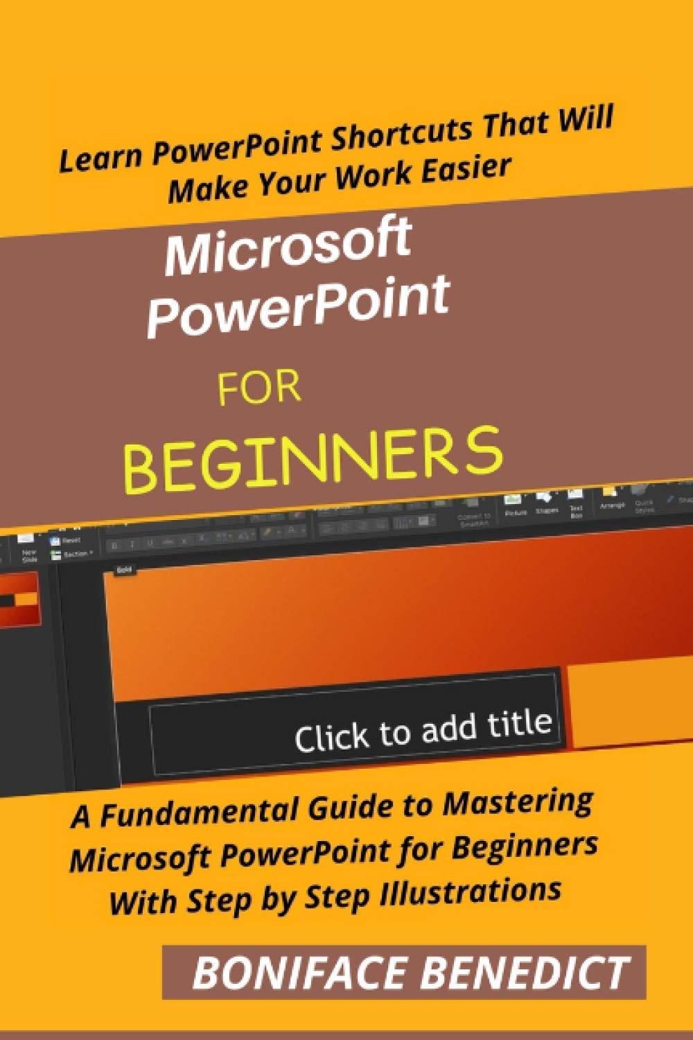 MICROSOFT POWERPOINT FOR BEGINNERS: A Fundamental Guide to Mastering Microsoft PowerPoint for Beginners With Step by Step Illustrations