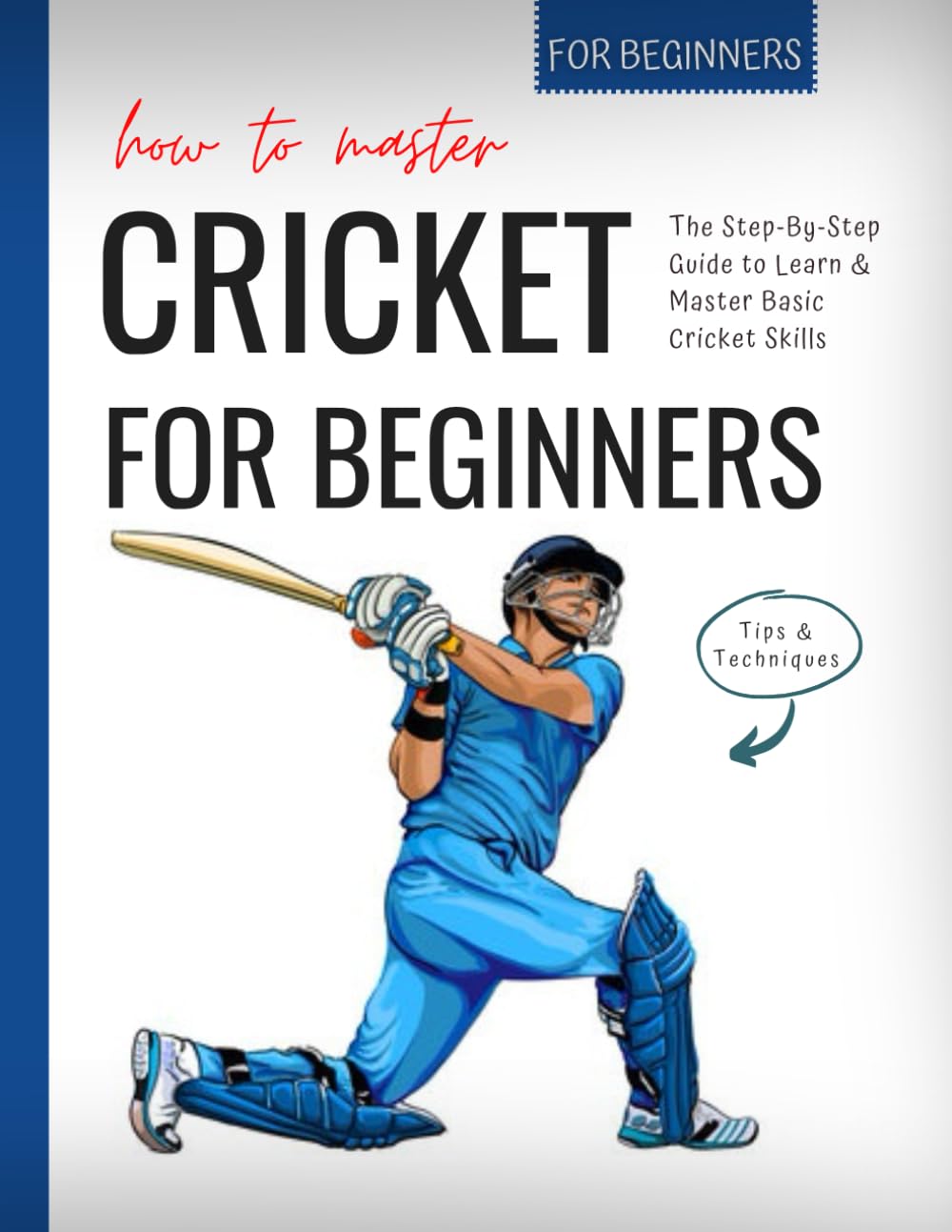 How To Master Cricket: The Step-By-Step Guide to Learn & Master Basic Cricket Skills For Beginners | Tips & Techniques