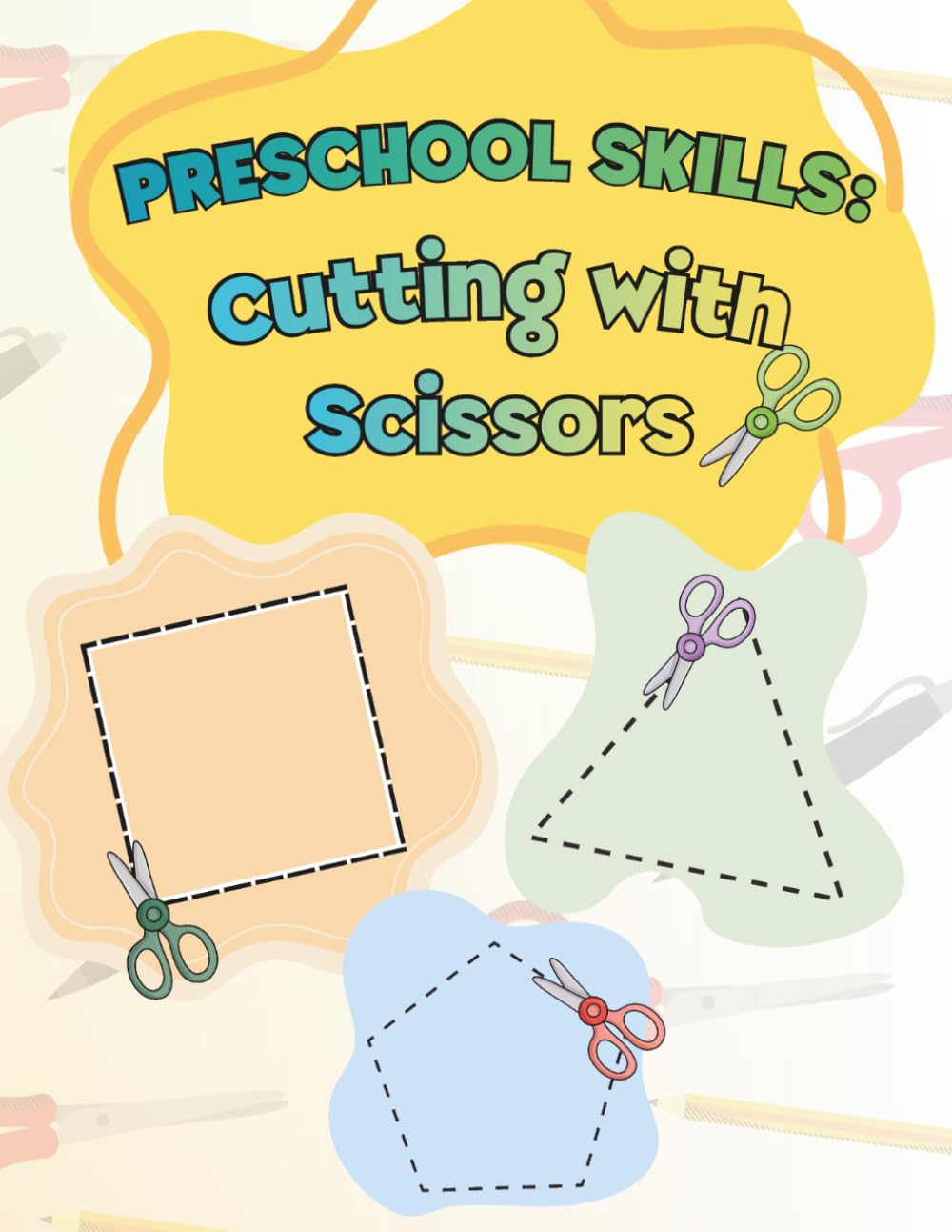 Preschool Skills: Cutting with Scissors: Preschool Scissor Skills Workbook: Fun Cutting Practice Shapes, Lines, and Objects for Toddlers and Kindergarten Prep