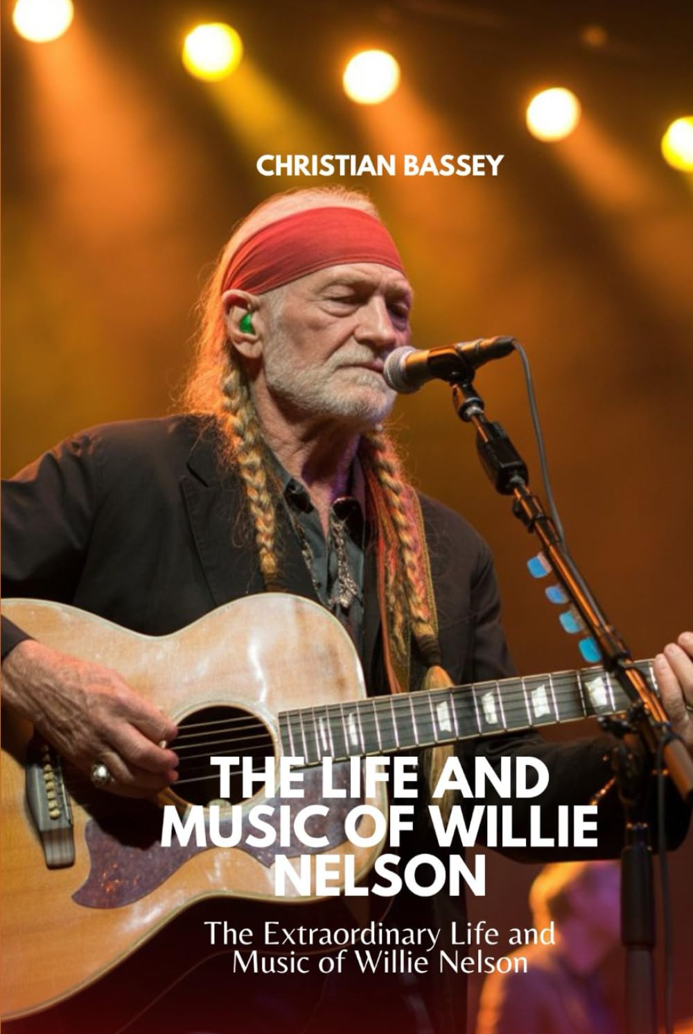 THE LIFE AND MUSIC OF WILLIE NELSON: The Extraordinary Life and Music of Willie Nelson