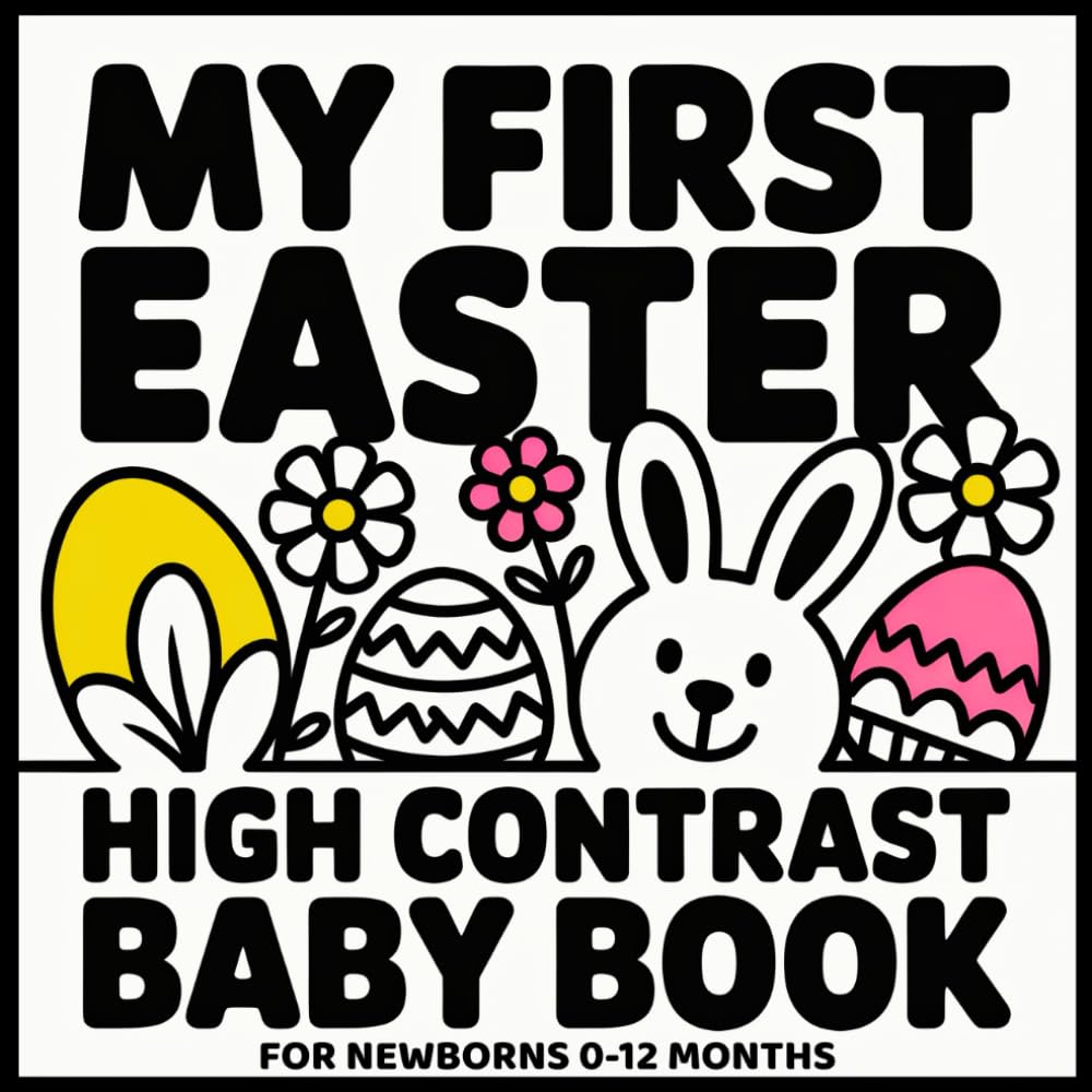 My First Easter: High Contrast Baby Book for Newborns 0-12 Months: Bold Black and White Images to Support Early Brain Development and Visual Stimulation