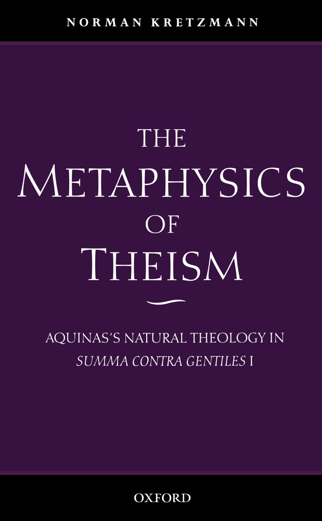 The Metaphysics of Theism: Aquinas's Natural Theology in Summa Contra Gentiles I (Vol 1)