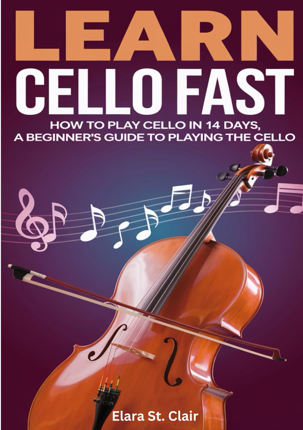 Learn Cello Fast: How to Play Cello in 14 Days, A Beginner's Guide to Playing the Cello