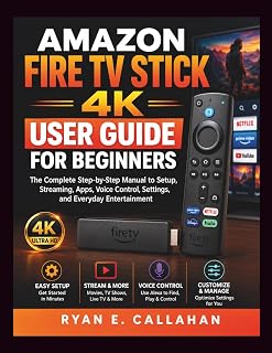 AMAZON FIRE TV 4K USER GUIDE FOR BEGINNERS: A Complete Step-by-Step Guide to Setup, Streaming, Apps, Voice Control, and Smart TV Features