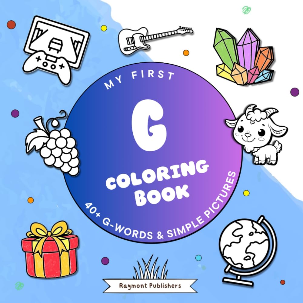 My First Coloring Book: G Words: 40+ G Words & Simple Pictures (Color the Alphabet: A-Z Words & Simple Pictures for Toddlers)