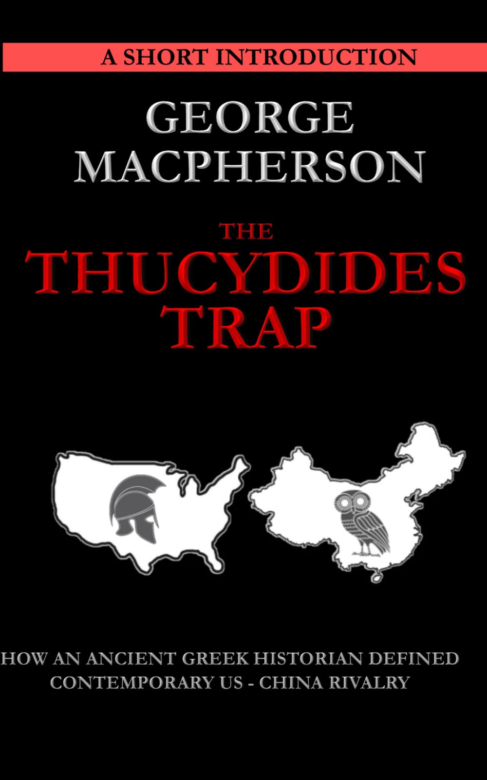 The Thucydides Trap: How an Ancient Greek Historian Defined Contemporary US - China Rivalry