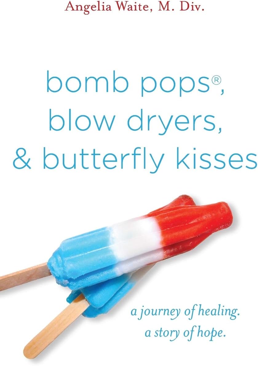 bomb pops, blow dryers, & butterfly kisses: a journey of healing. a story of hope. Paperback – May 22, 2015