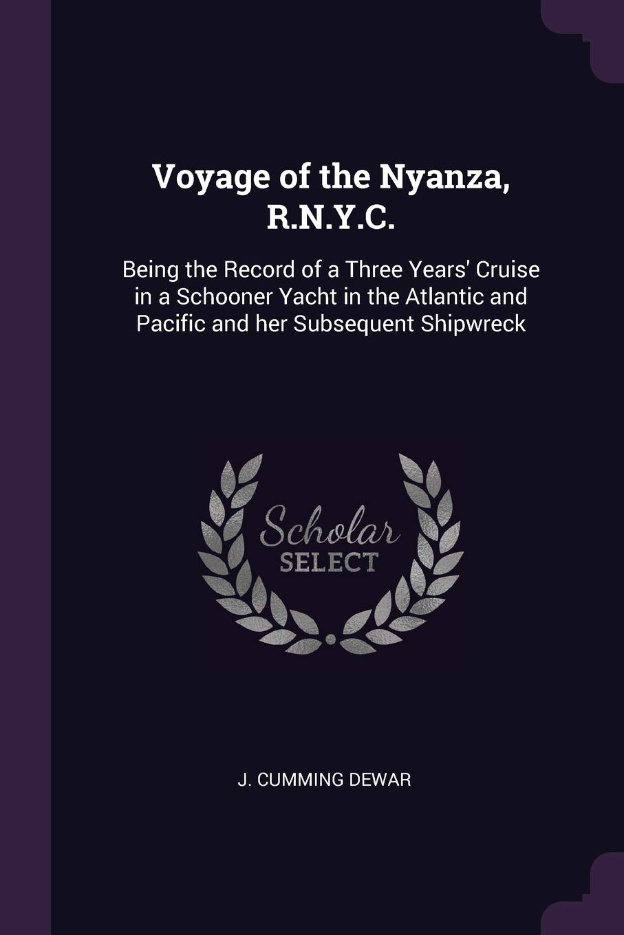 Voyage of the Nyanza, R.N.Y.C.: Being the Record of a Three Years' Cruise in a Schooner Yacht in the Atlantic and Pacific and her Subsequent Shipwreck