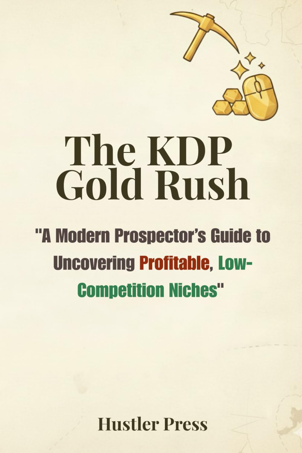 The KDP Gold Rush: A Modern Prospector’s Guide to Uncovering Profitable, Low-Competition Niches