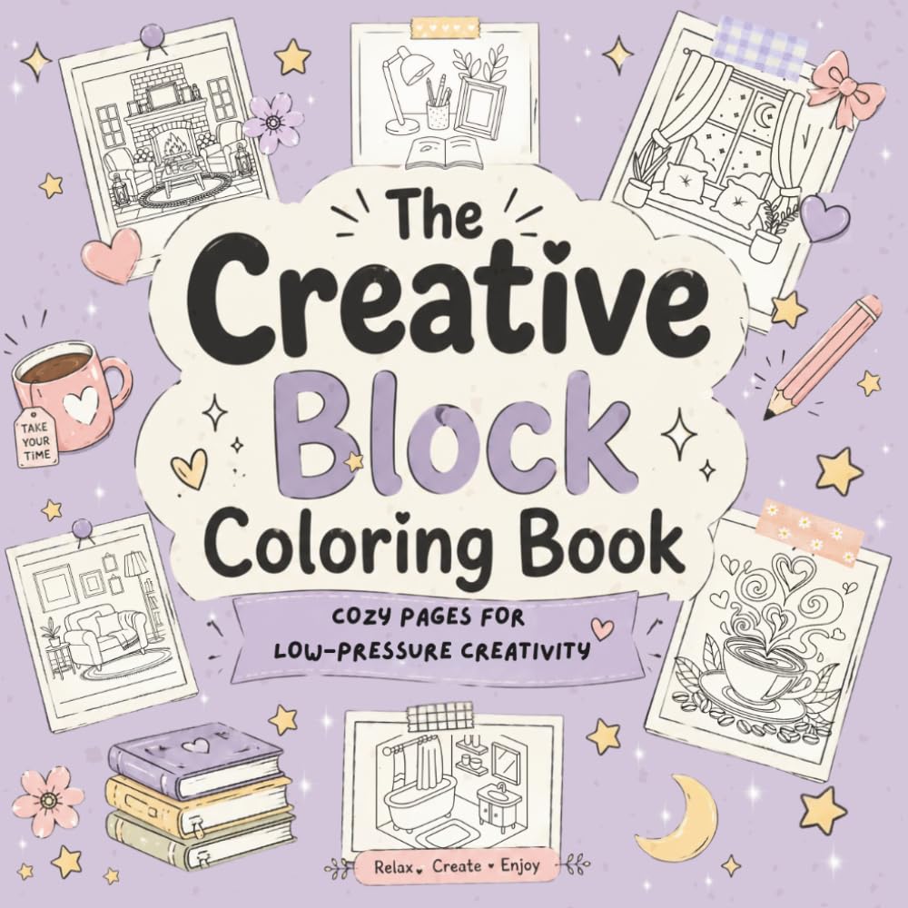 The Creative Block Coloring Book: Coloring Stuff for Stress Relief, Relaxed Girl Moments, Comfy Days & Cozy Vibes with Quick Wins, Cozy Scenes, Doodle Ideas, Patterns & Challenge Pages
