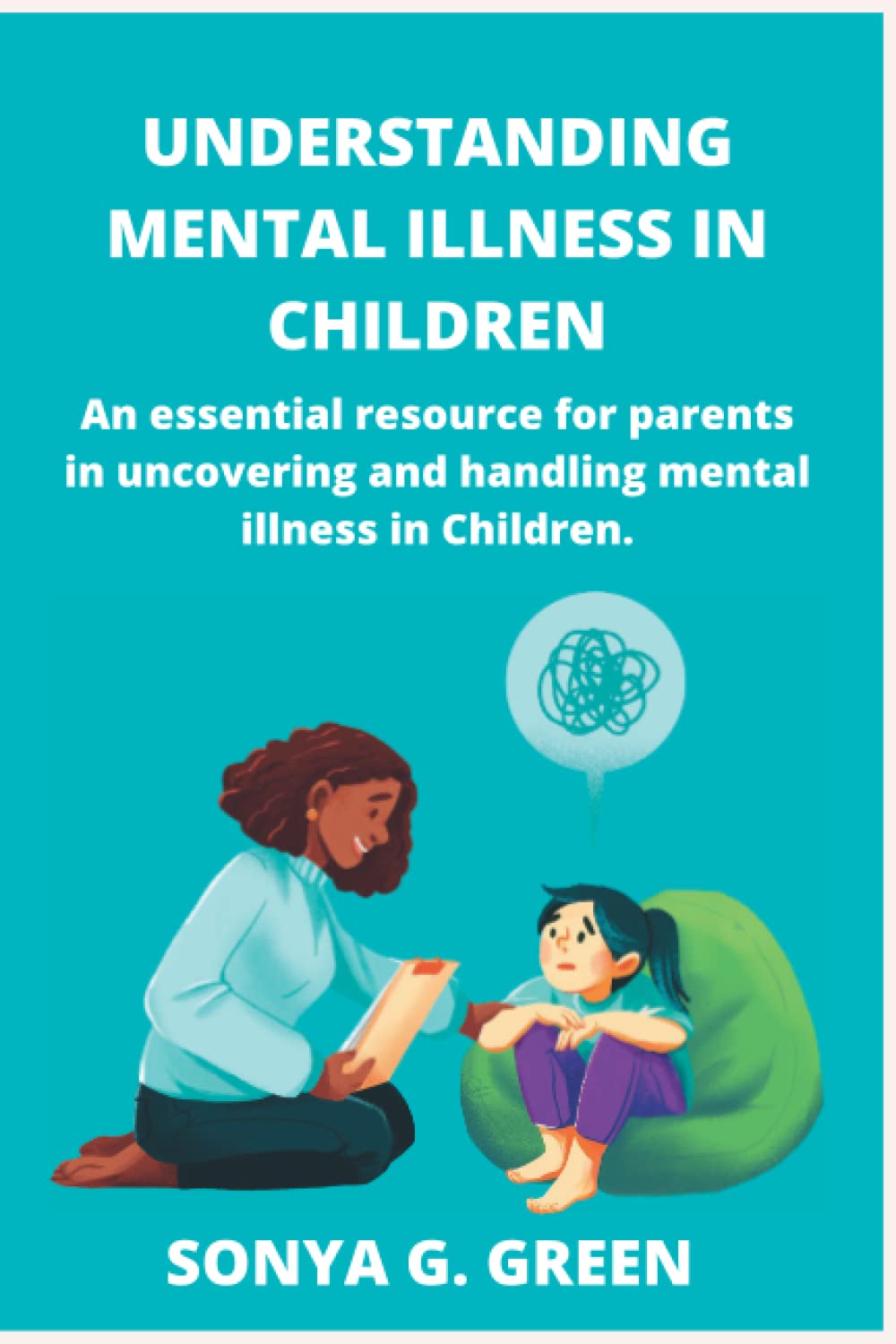 UNDERSTANDING MENTAL ILLNESS IN CHILDREN: An essential resource for parents in uncovering and handling mental illness in children.