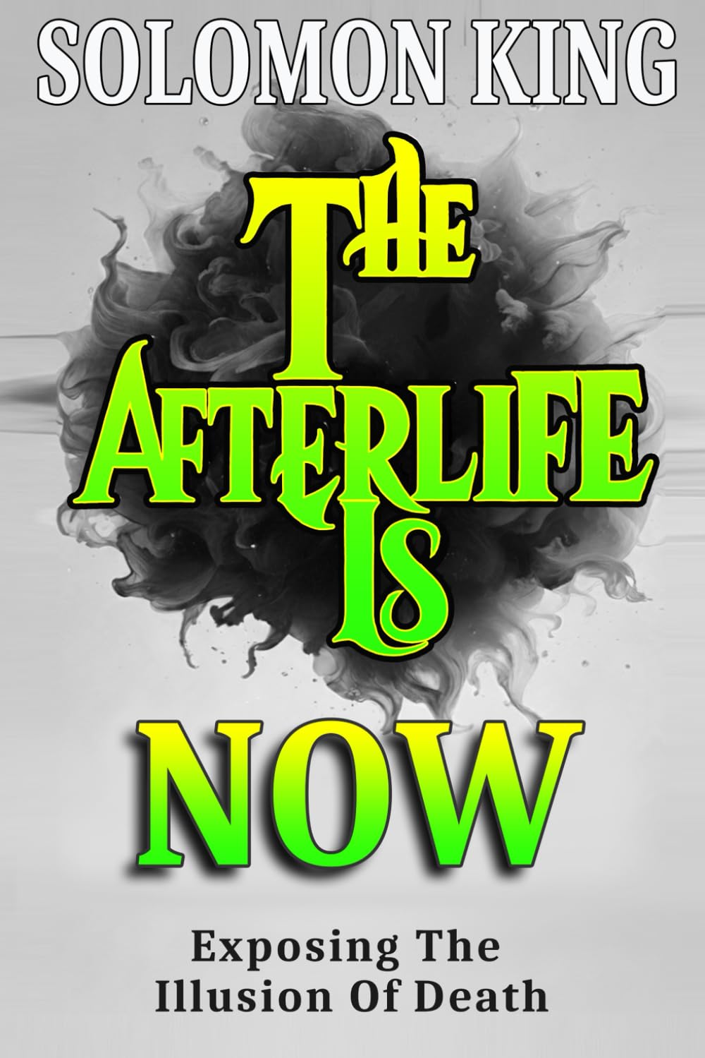 The Afterlife Is NOW!: Exposing The Illusion Of Death