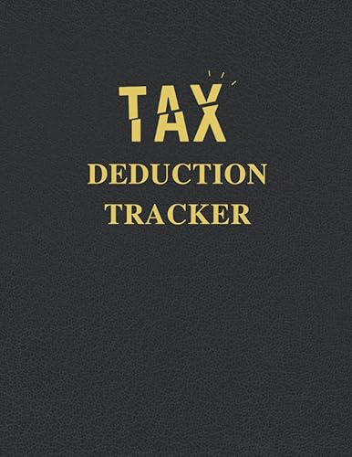 Tax Deduction Tracker: A Logbook To Keep Track Of All Your Expenses To Figure Your Tax Deduction - Simple Tax Deductions Organizers Book