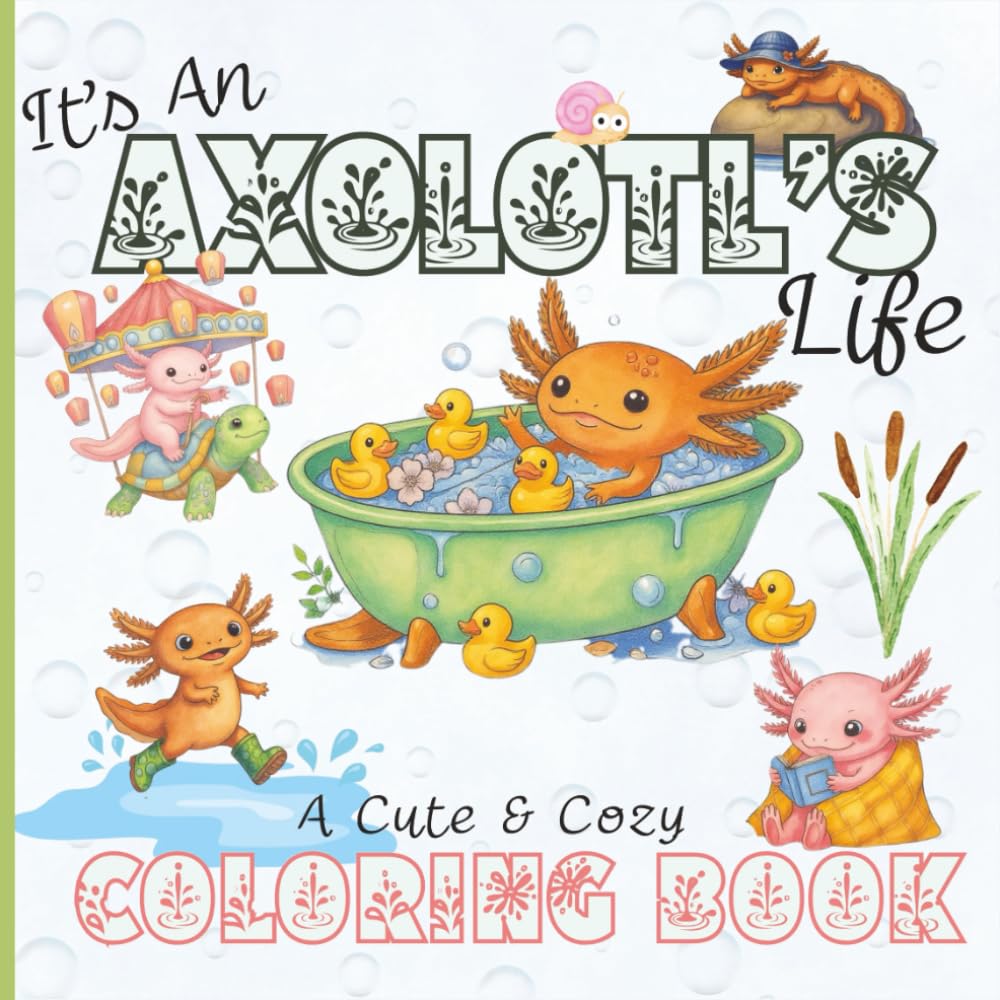 It's An Axolotl's Life, A Cute And Cozy Coloring Book: 35 Pages of Calm Adventures & Gentle Magic