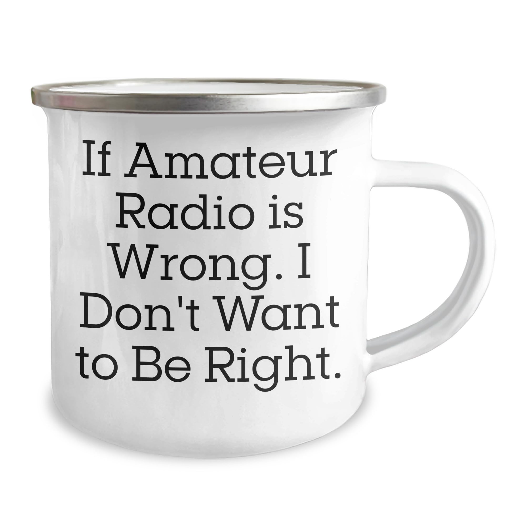 Amateur Radio Enthusiast Funny Gift for Christmas - 12 oz Camping Mug If Amateur Radio Is Wrong I Don't Want To Be Right