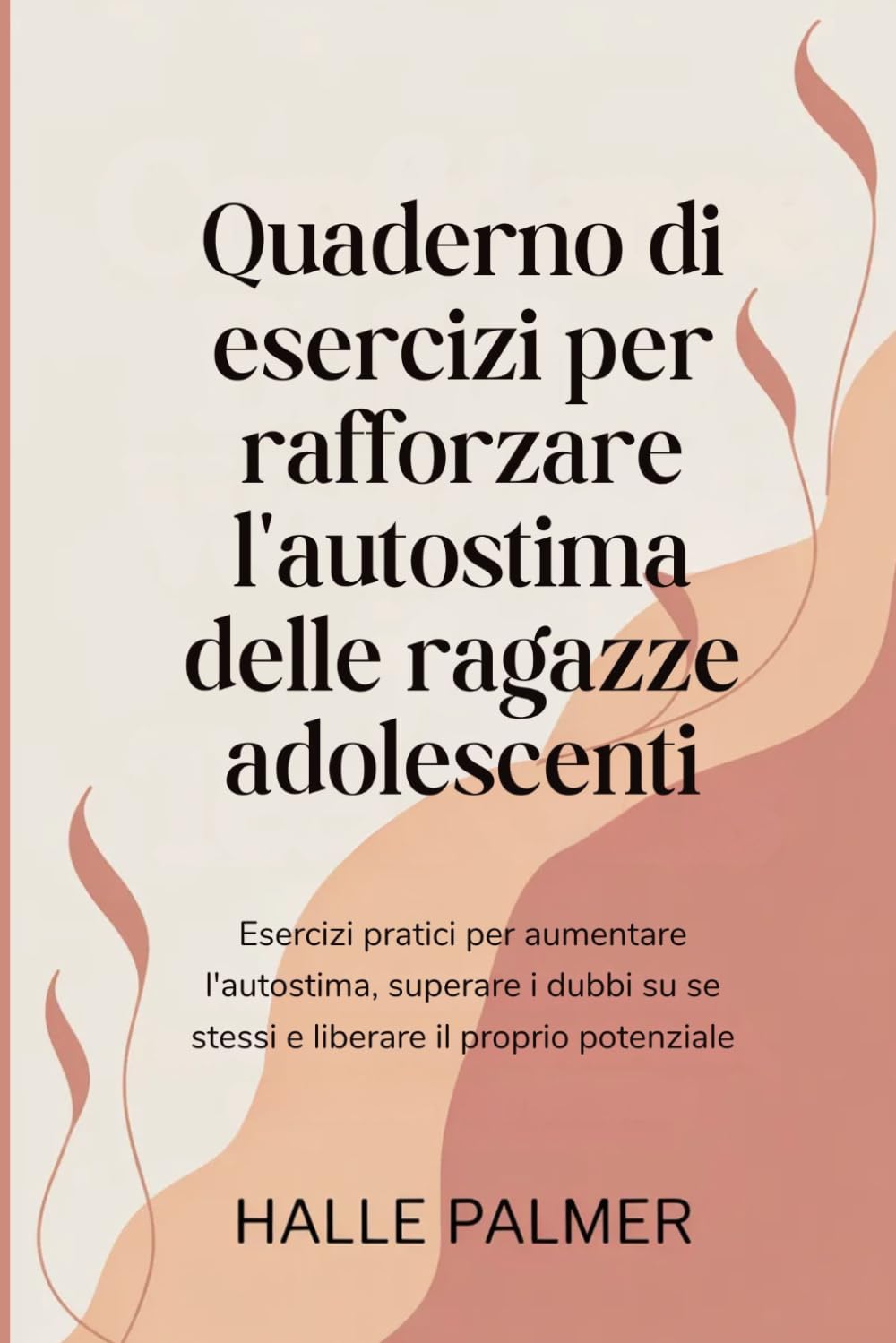 Quaderno di esercizi per rafforzare l'autostima delle ragazze adolescenti: Esercizi pratici per aumentare l'autostima, superare i dubbi su se stessi e liberare il proprio potenziale