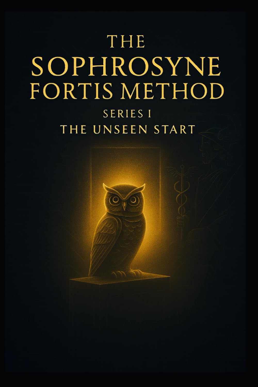 The Unseen Start: The fiercest strength is the one that grows quietly in the shadows, unseen, unshaken and waiting for the moment to rise: 1 (The Sophrosyne Fortis Method)