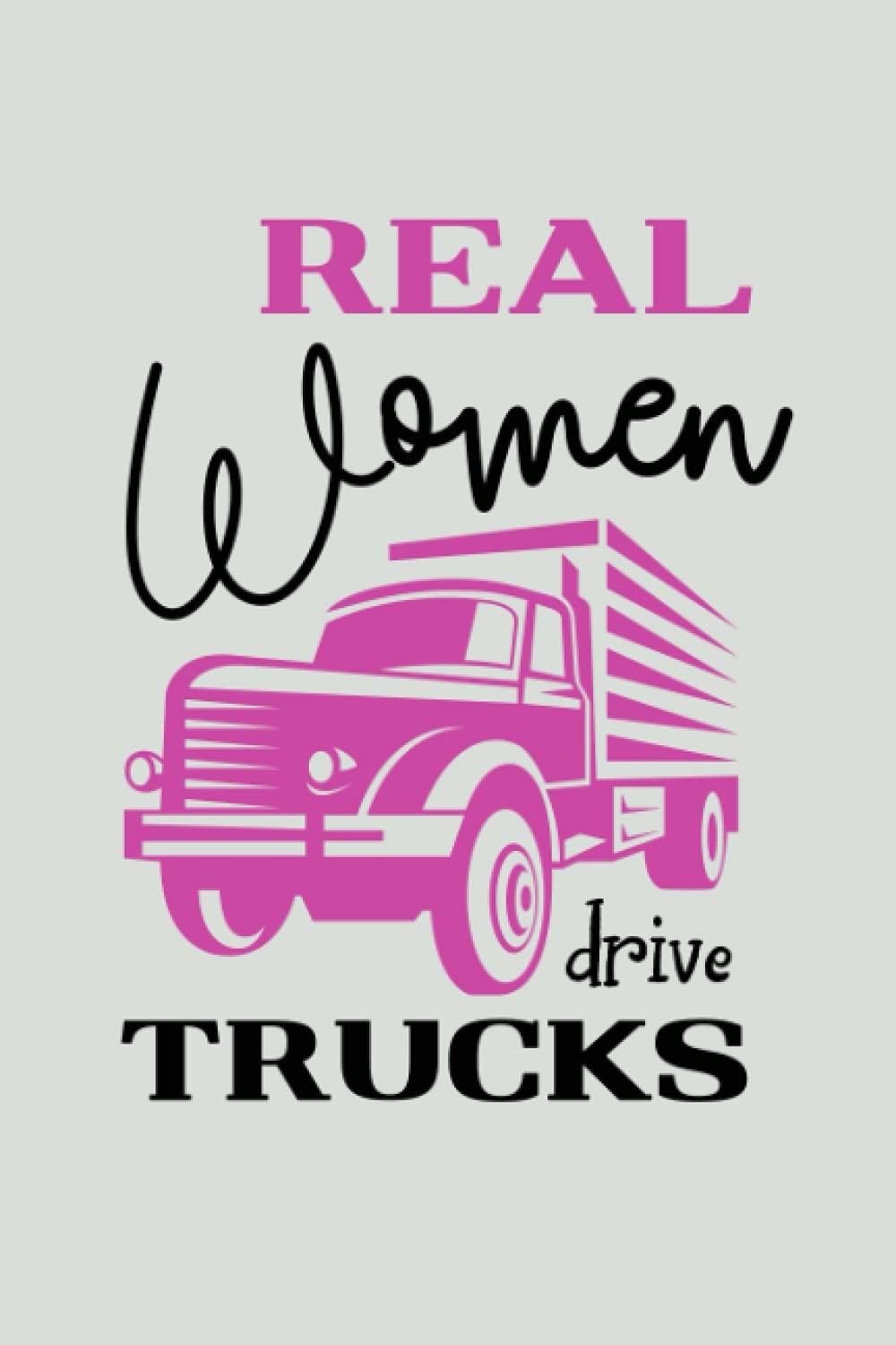 Real Women Drive Trucks: Truck Driver Daily Notes Book for Record Keeping of the Date, Origin and Destination Cities, Miles, and Rate - Pink Truck Cover (Trucker Log Book)