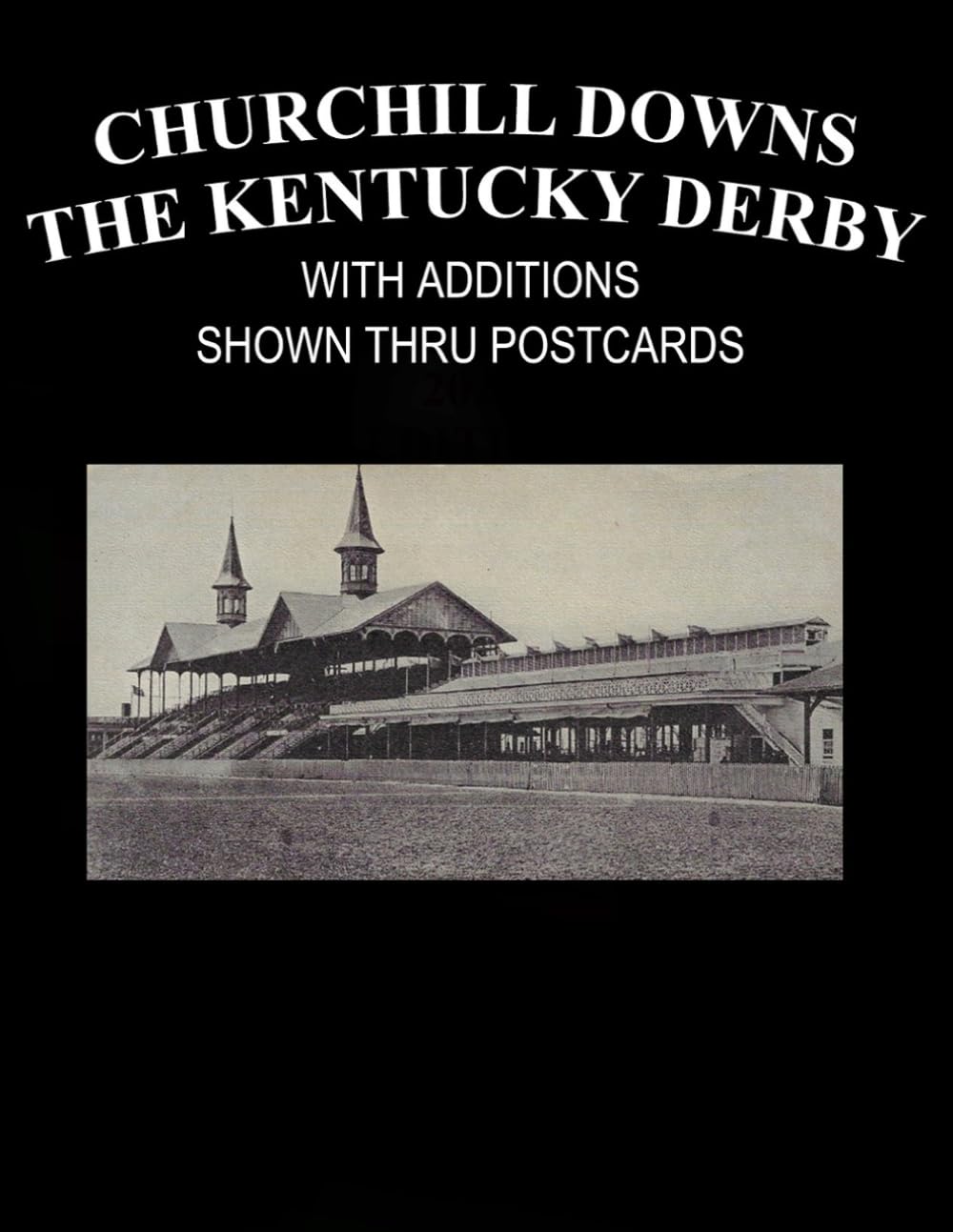 CHURCHILL DOWNS THE KENTUCKY DERBY WITH ADDITIONS SHOWN THRU POSTCARDS
