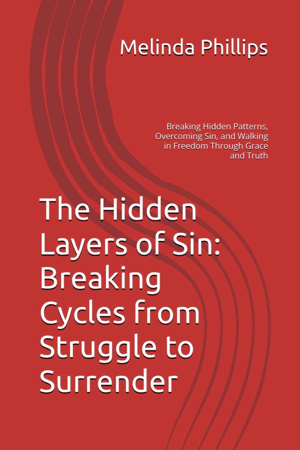 The Hidden Layers of Sin: Breaking Cycles from Struggle to Surrender: Breaking Hidden Patterns, Overcoming Sin, and Walking in Freedom Through Grace and Truth