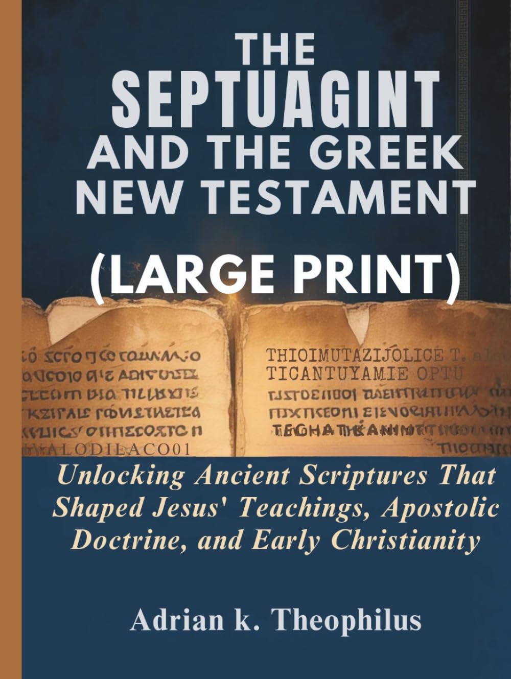 THE SEPTUAGINT AND THE GREEK NEW TESTAMENT (LARGE PRINT): Unlocking Ancient Scriptures That Shaped Jesus’ Teachings, Apostolic Doctrine, and Early Christianity
