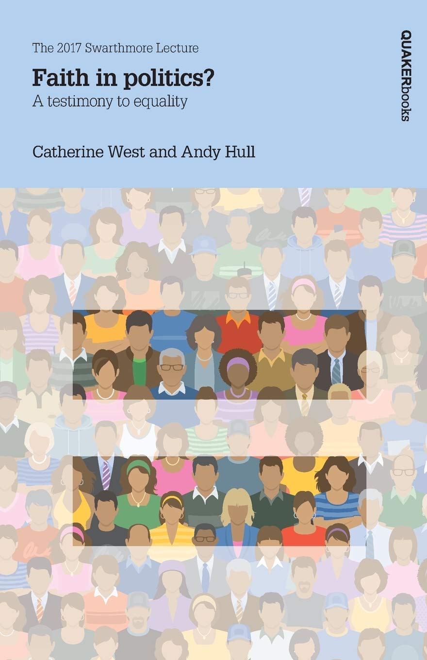 Faith in politics?: A testimony to equality (2017) (Faith in politics? A testimony to equality: The 2017 Swarthmore Lecture)