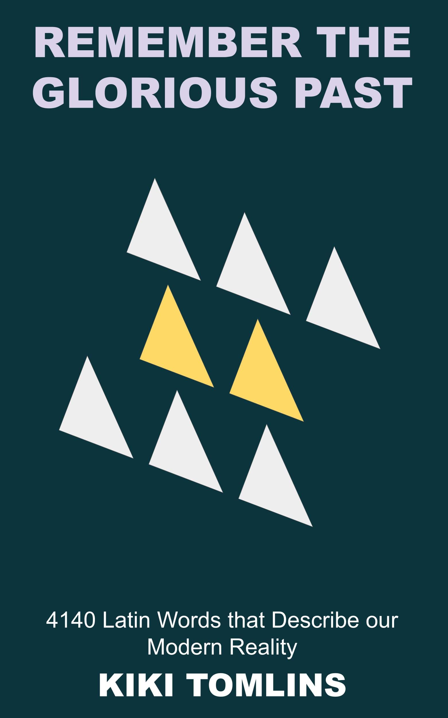 Remember the Glorious Past: 4140 Latin Words that Describe our Modern Reality (Latin Language Learning and Vocabulary Book 11)