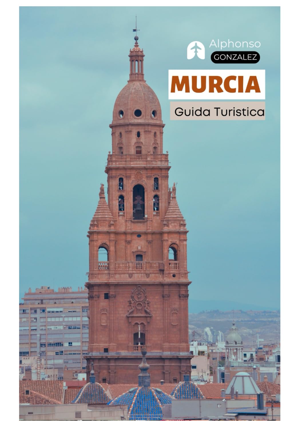 Murcia Guida Turistica: Attrazioni principali, architettura barocca, cattedrali, cucina, dove alloggiare, gite di un giorno e itinerari