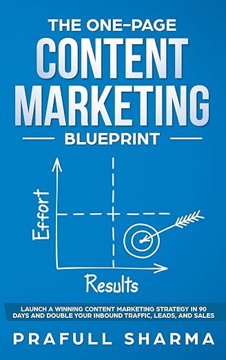 The One-Page Content Marketing Blueprint: Step by Step Guide to Launch a Winning Content Marketing Strategy in 90 Days or Less and Double Your Inbound Traffic, Leads, and Sales
