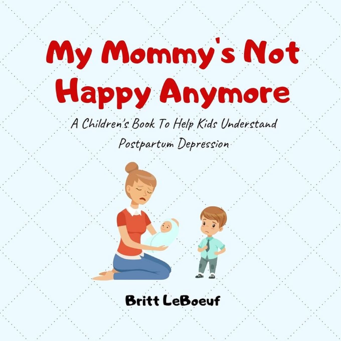 My Mommy's Not Happy Anymore: A Children's Book To Help Kids Understand Postpartum Depression: 1 (What's Going on in the Family?)