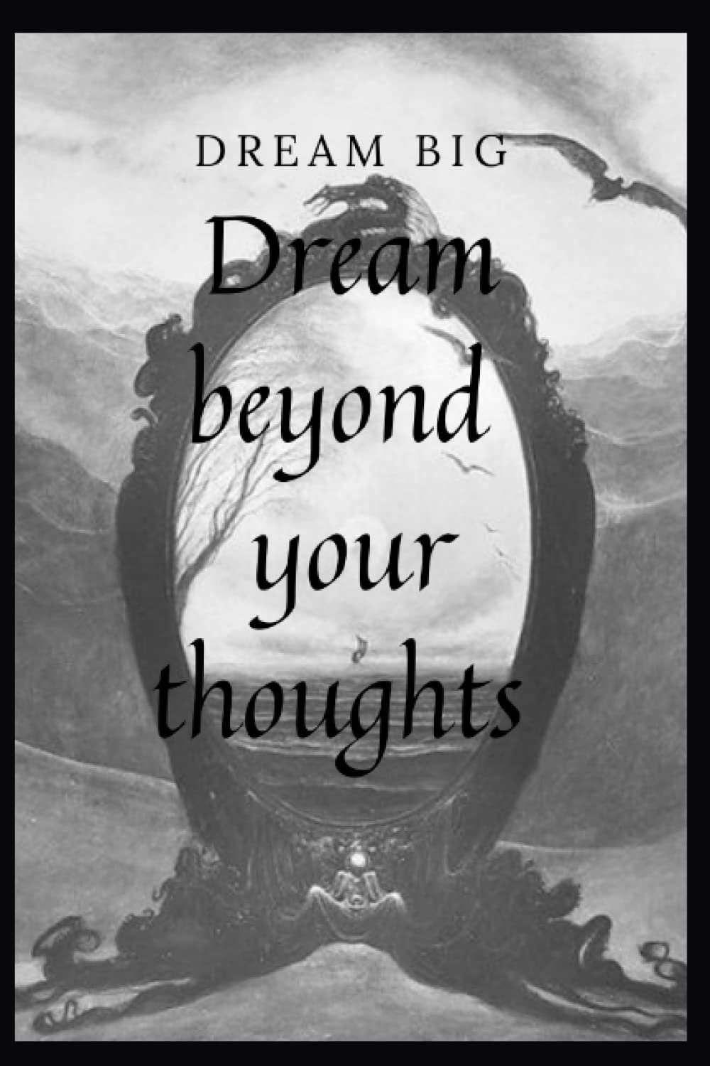 DREAM BIG: Dream Beyond Your Thoughts 120pages 6X9 Dimensions