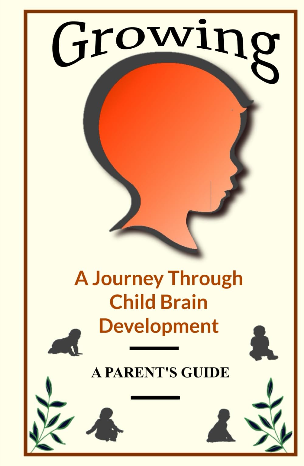 Growing: A Journey Through Child Brain Development. A Parent's Guide (Brain and Society)