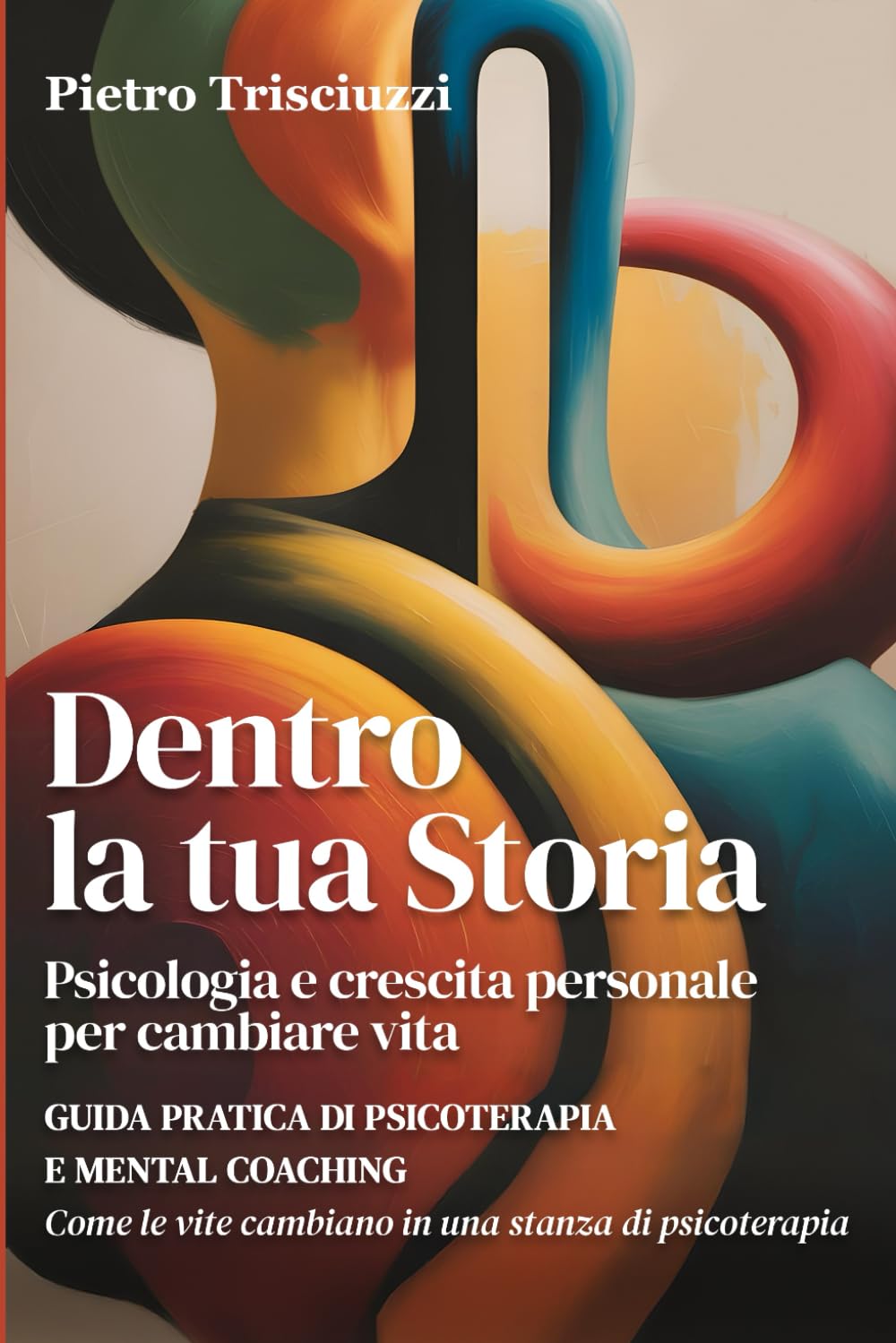 Dentro la tua storia. Psicologia e crescita personale per cambiare vita: guida pratica di psicoterapia e mental coaching. Come le vite cambiano in una ... Storie, strumenti e percorsi di cambiamento)