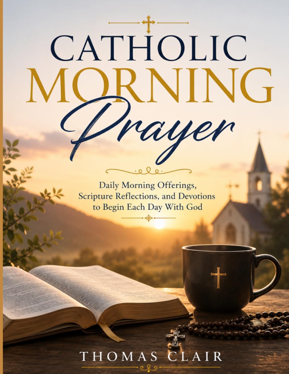 Catholic Morning Prayer: Daily Morning Offerings, Scripture Reflections, and Devotions to Begin Each Day With God