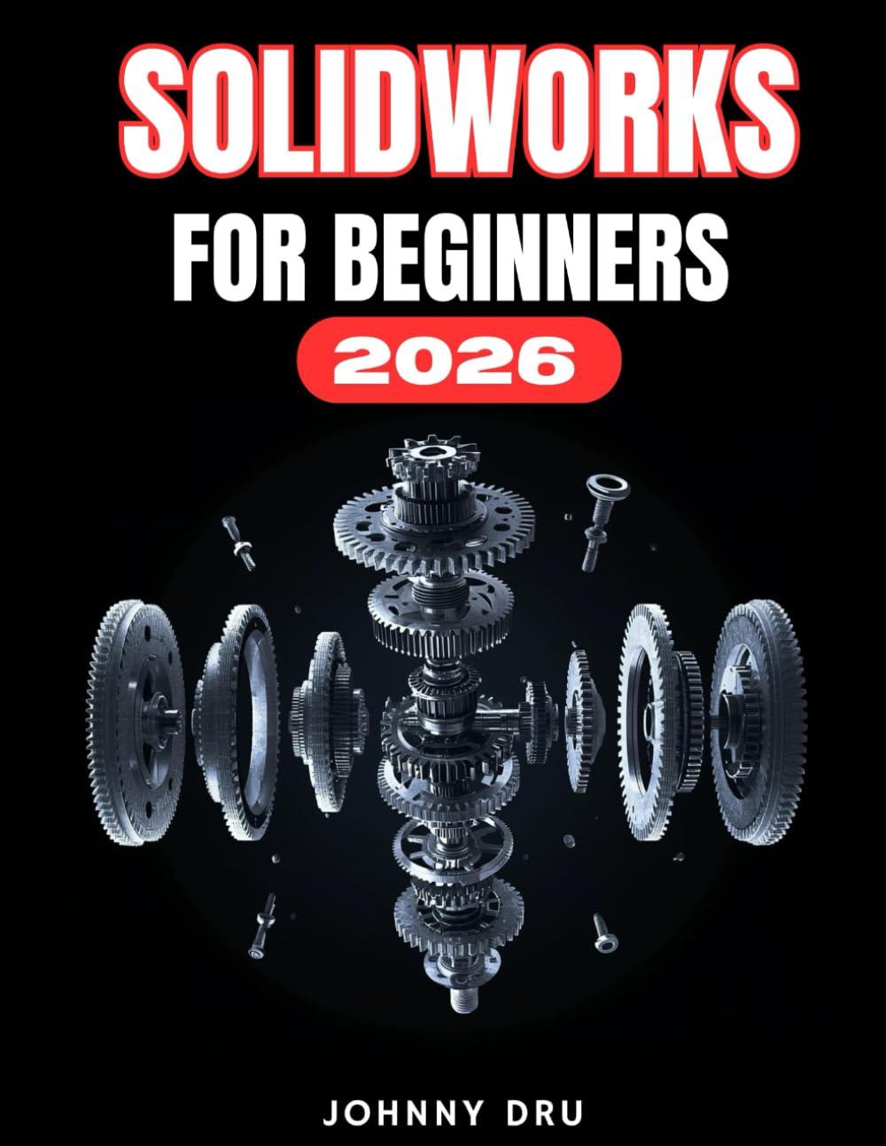 SOLIDWORKS FOR BEGINNERS 2026: A Complete Step-by-Step User Guide to 3D Modeling, Assemblies, Drawings, and Advanced Workflows