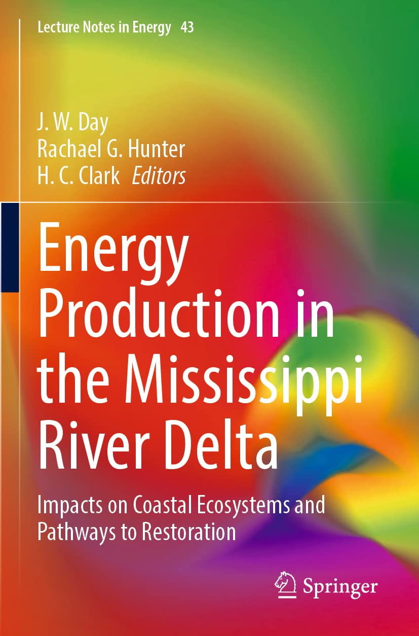 Energy Production in the Mississippi River Delta: Impacts on Coastal Ecosystems and Pathways to Restoration: 43 (Lecture Notes in Energy, 43)
