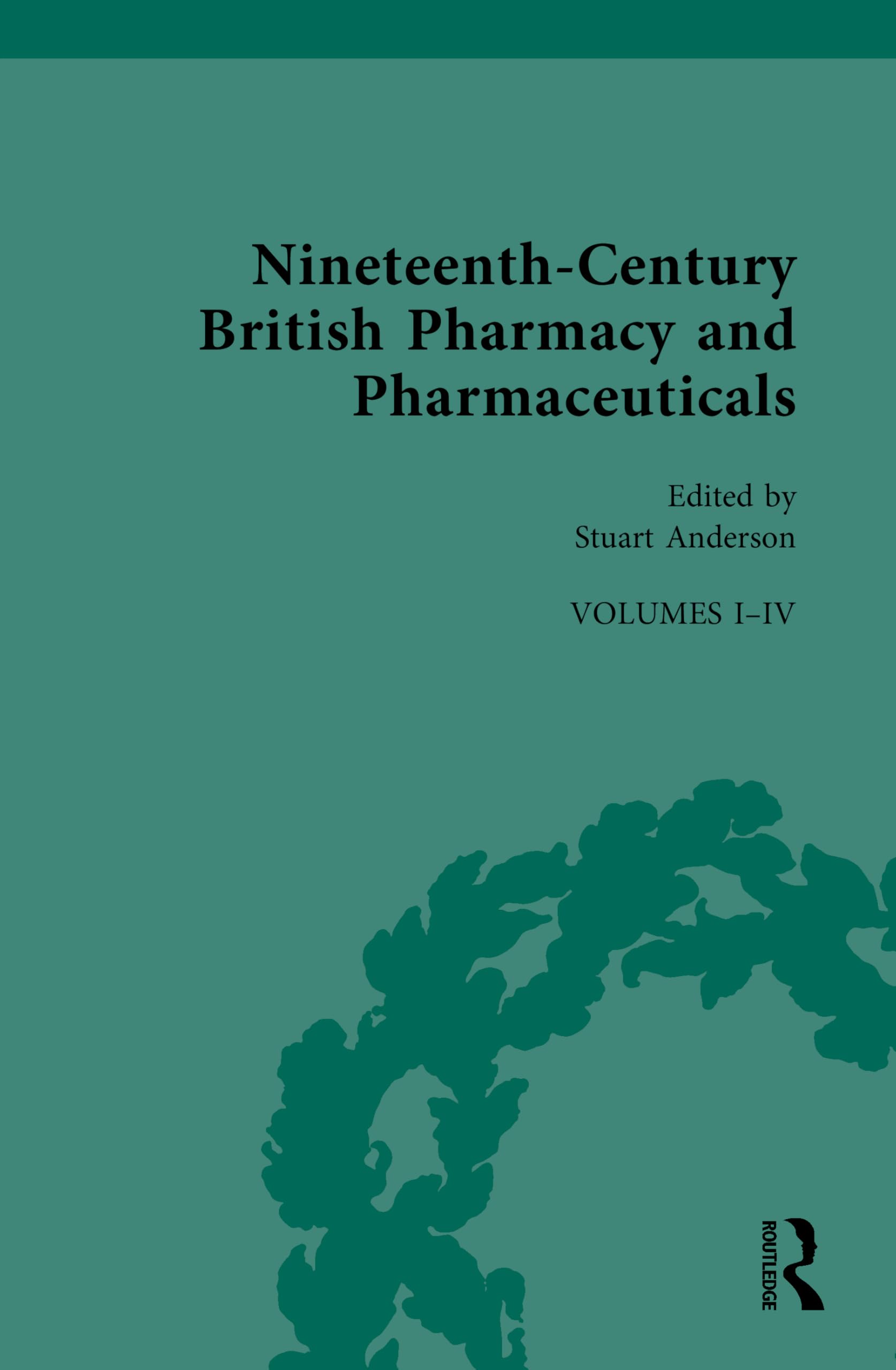 Nineteenth-Century British Pharmacy and Pharmaceuticals (Nineteenth-Century Science, Technology and Medicine: Sources and Documents)