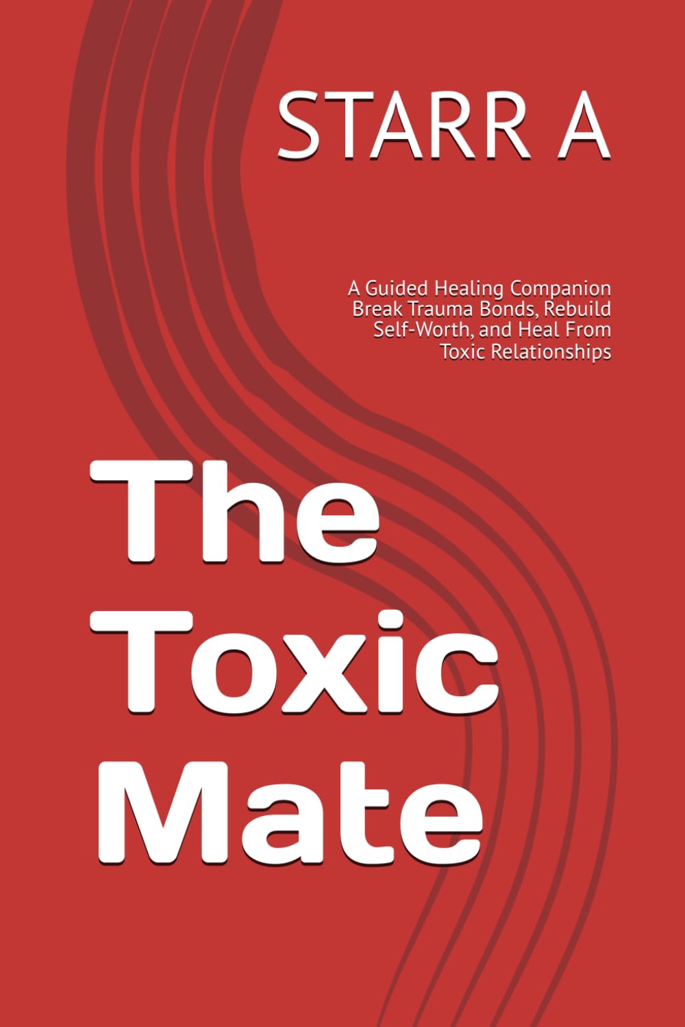 The Toxic Mate: A Guided Healing Companion Break Trauma Bonds, Rebuild Self-Worth, and Heal From Toxic Relationships