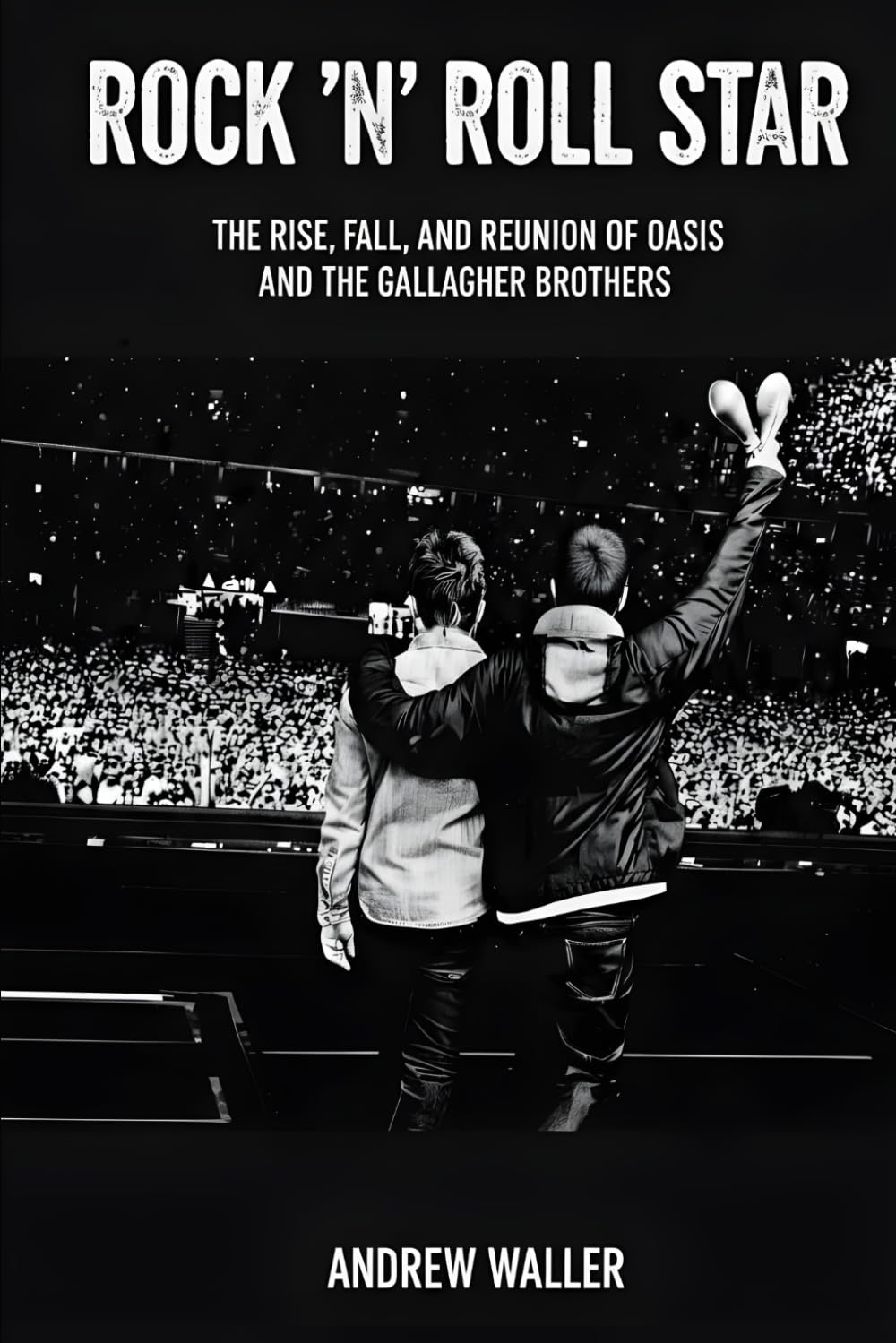 Rock 'n' Roll Star: The Rise, Fall, and Reunion of Oasis and the Gallagher Brothers