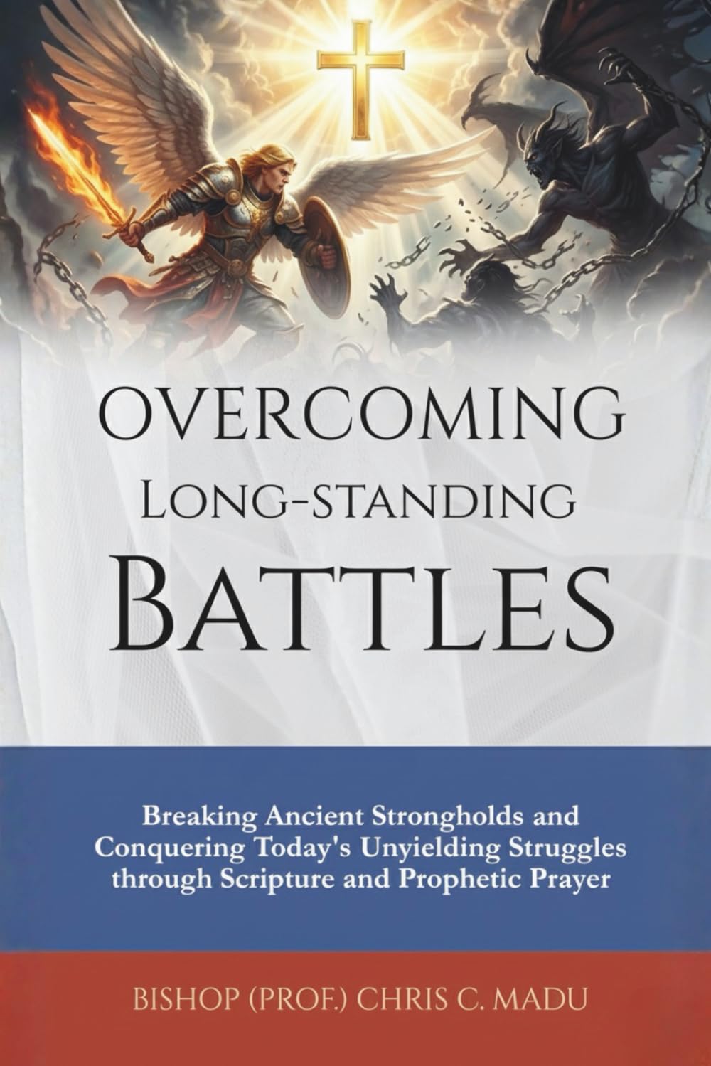 Overcoming Long-Standing Battles: Breaking Ancient Strongholds and Conquering Today’s Unyielding Struggles through Scripture and Prophetic Prayer